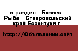  в раздел : Бизнес » Рыба . Ставропольский край,Ессентуки г.